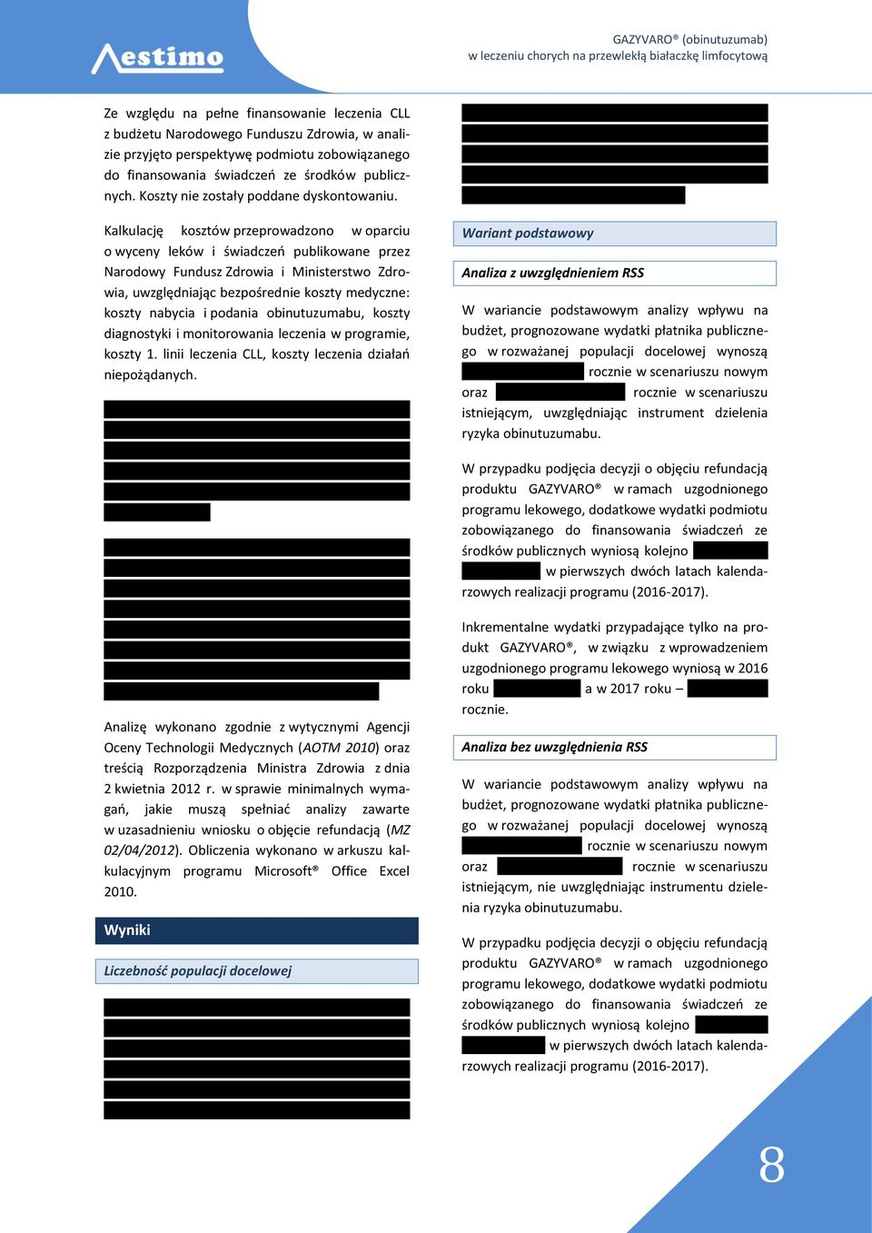Kalkulację kosztów przeprowadzono w oparciu o wyceny leków i świadczeń publikowane przez Narodowy Fundusz Zdrowia i Ministerstwo Zdrowia, uwzględniając bezpośrednie koszty medyczne: koszty nabycia i