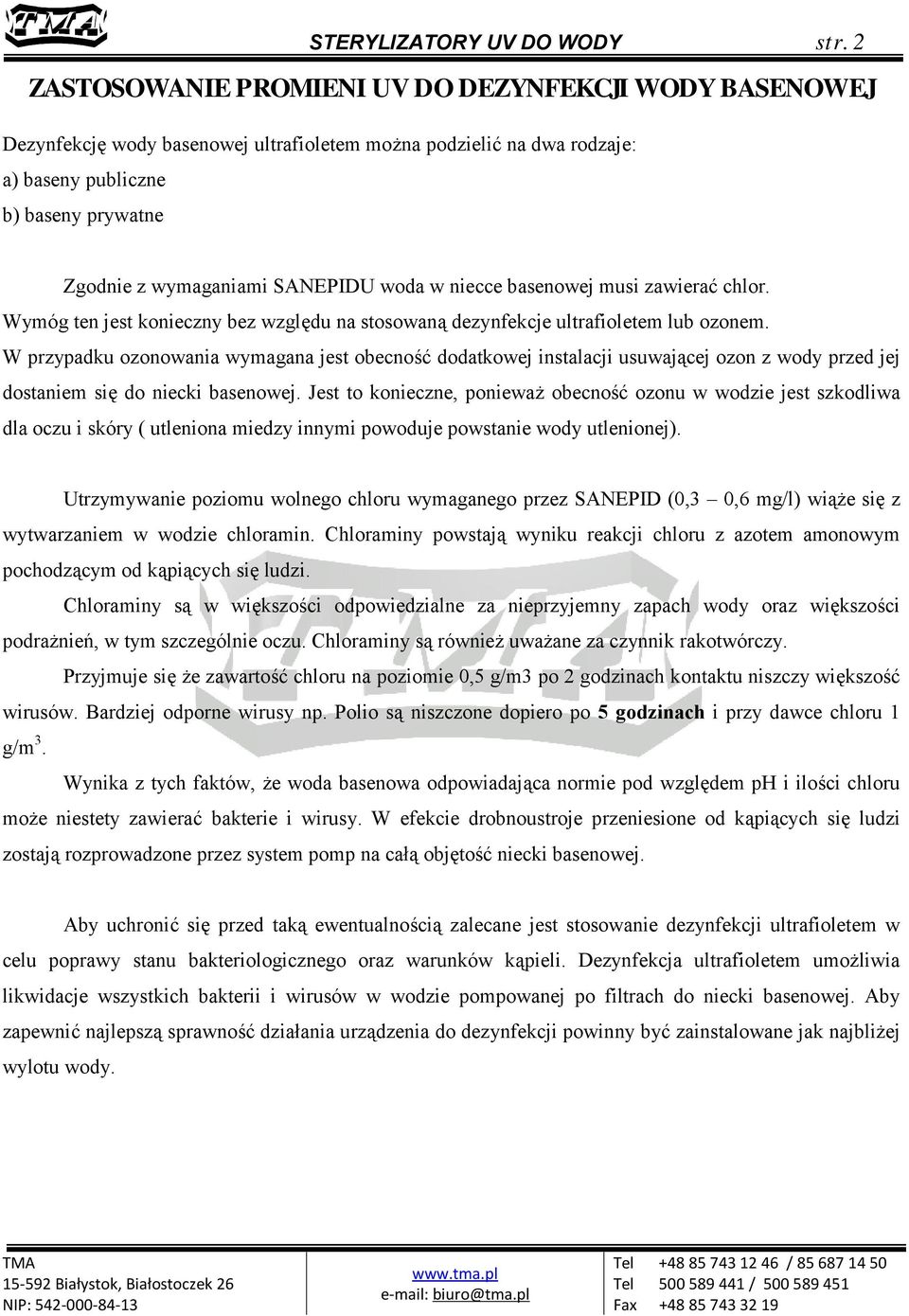 woda w niecce basenowej musi zawierać chlor. Wymóg ten jest konieczny bez względu na stosowaną dezynfekcje ultrafioletem lub ozonem.