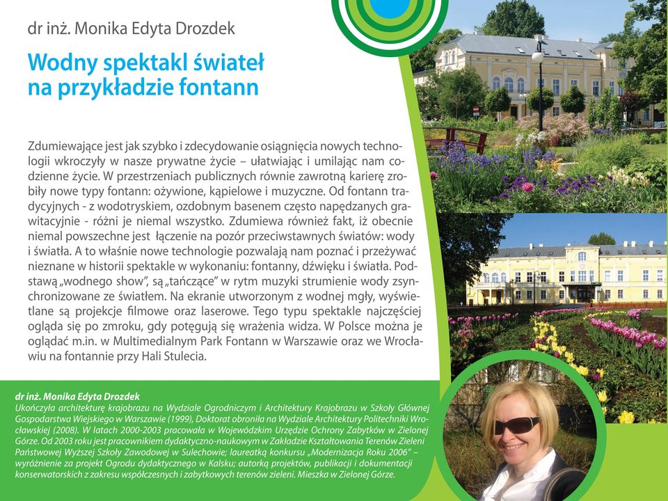 nam codzienne życie. W przestrzeniach publicznych równie zawrotną karierę zrobiły nowe typy fontann: ożywione, kąpielowe i muzyczne.