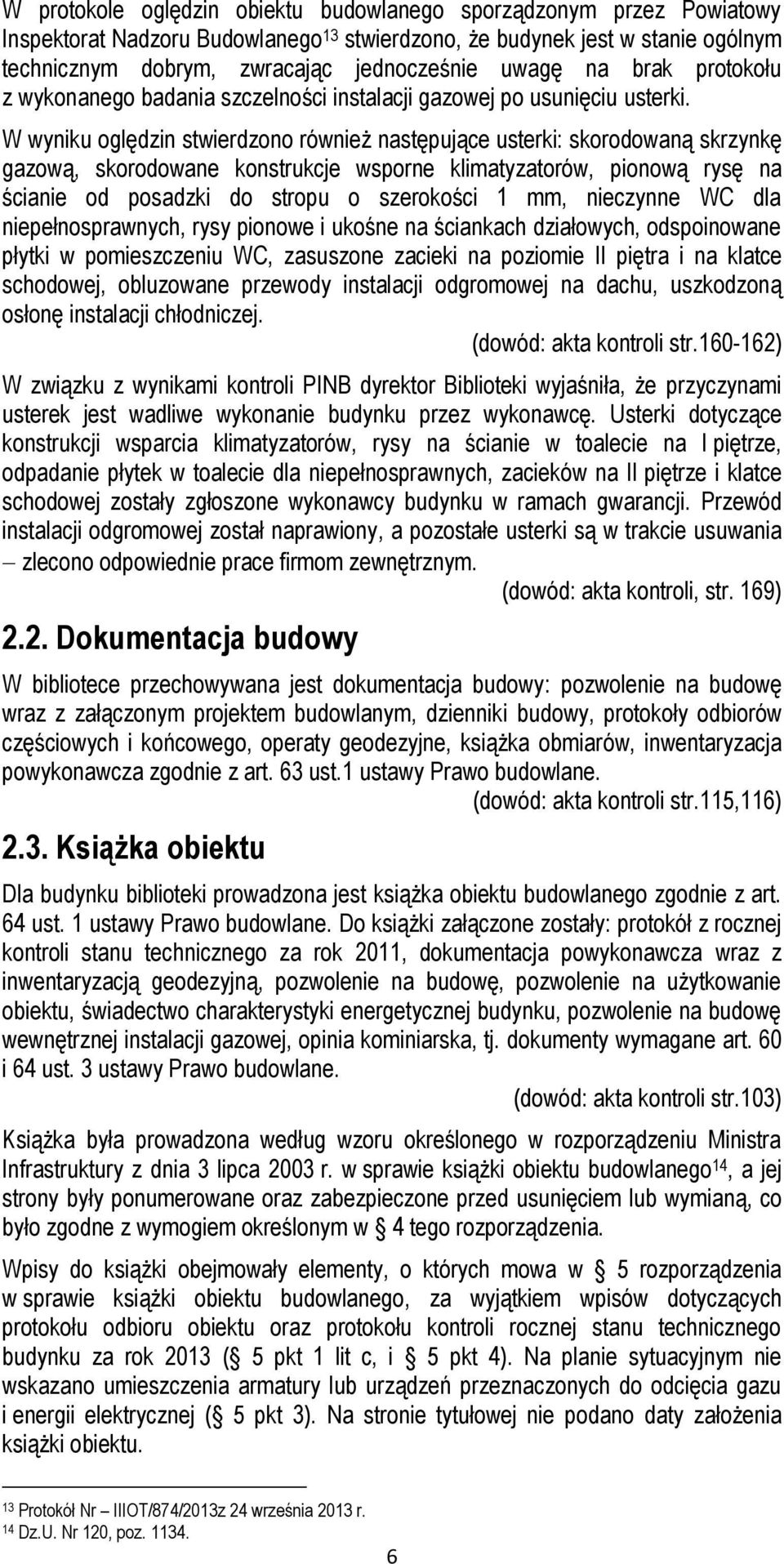 W wyniku oględzin stwierdzono również następujące usterki: skorodowaną skrzynkę gazową, skorodowane konstrukcje wsporne klimatyzatorów, pionową rysę na ścianie od posadzki do stropu o szerokości 1