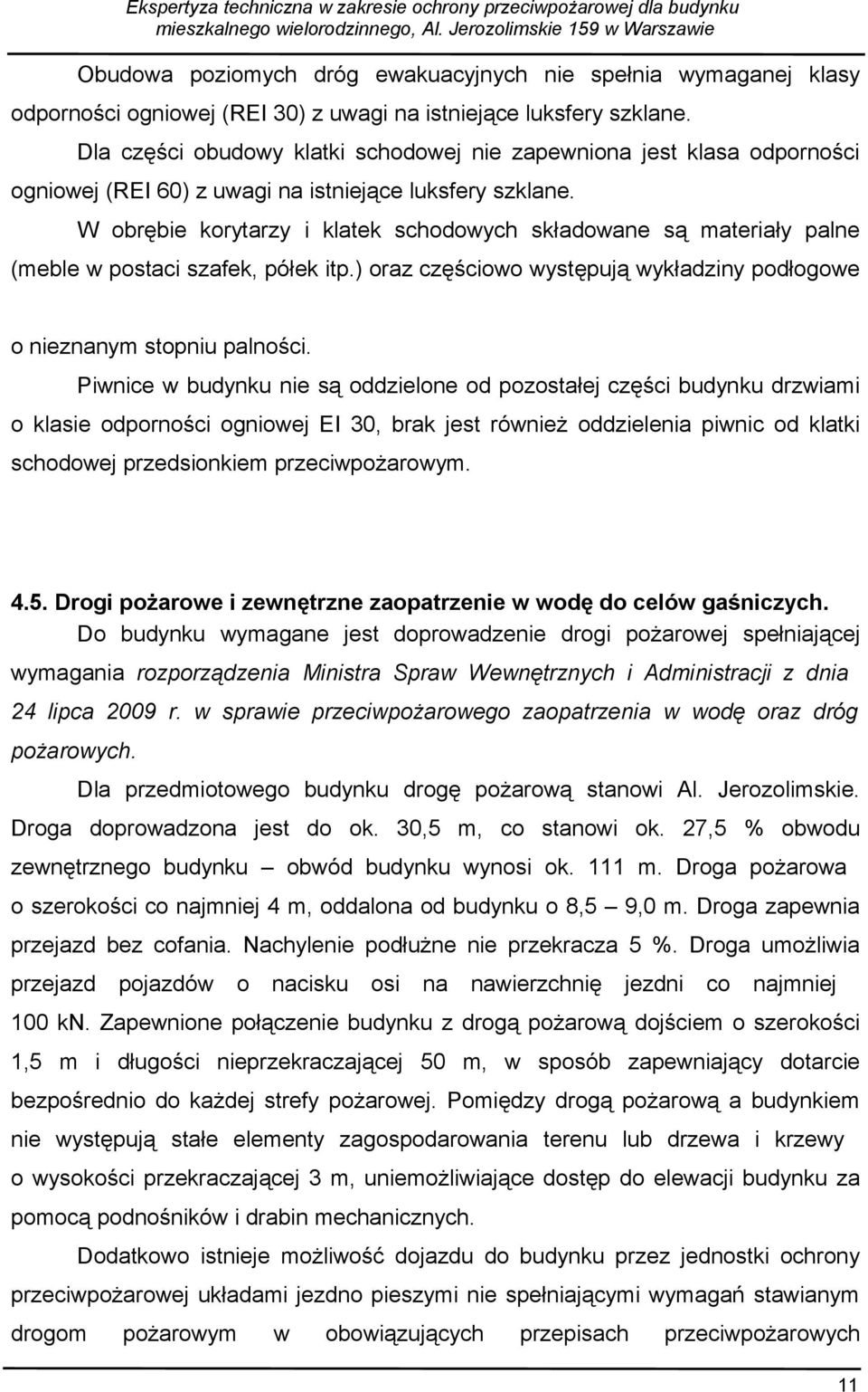 W obrębie korytarzy i klatek schodowych składowane są materiały palne (meble w postaci szafek, półek itp.) oraz częściowo występują wykładziny podłogowe o nieznanym stopniu palności.