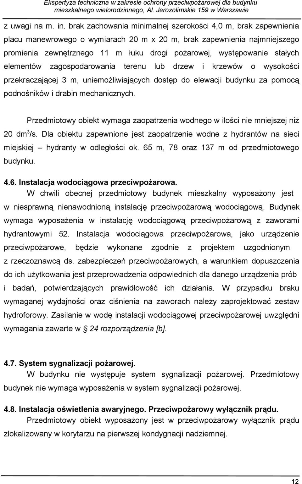 stałych elementów zagospodarowania terenu lub drzew i krzewów o wysokości przekraczającej 3 m, uniemożliwiających dostęp do elewacji budynku za pomocą podnośników i drabin mechanicznych.