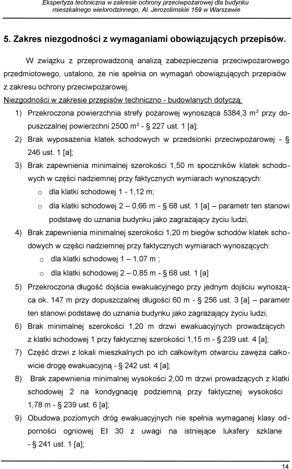 Niezgodności w zakresie przepisów techniczno - budowlanych dotyczą: 1) Przekroczona powierzchnia strefy pożarowej wynosząca 5384,3 m 2 przy dopuszczalnej powierzchni 2500 m 2-227 ust.