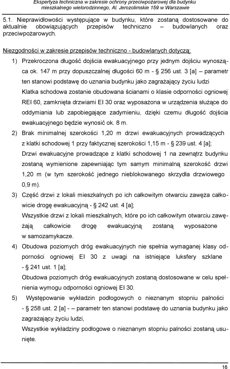 3 [a] parametr ten stanowi podstawę do uznania budynku jako zagrażający życiu ludzi Klatka schodowa zostanie obudowana ścianami o klasie odporności ogniowej REI 60, zamknięta drzwiami EI 30 oraz