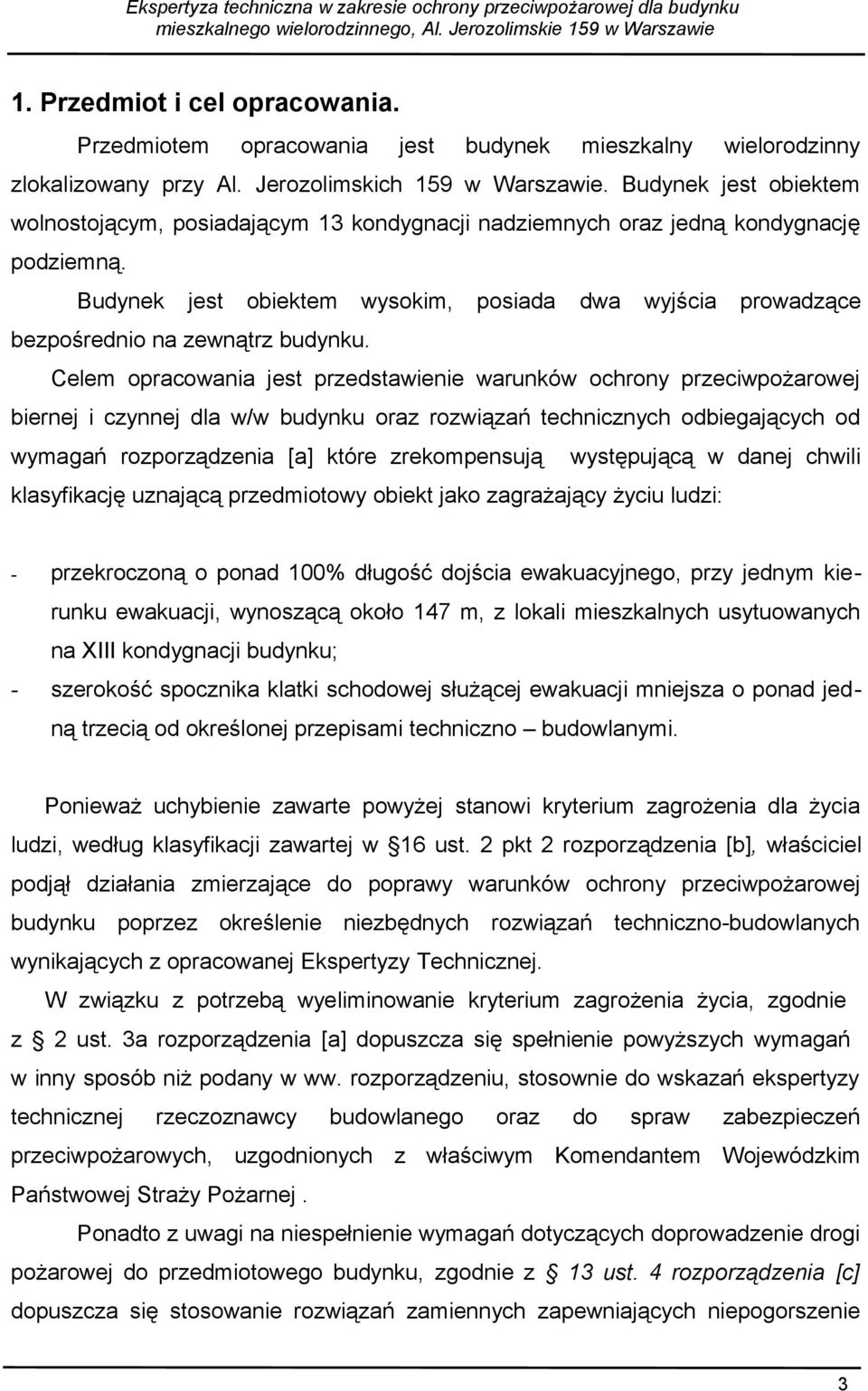 Budynek jest obiektem wysokim, posiada dwa wyjścia prowadzące bezpośrednio na zewnątrz budynku.