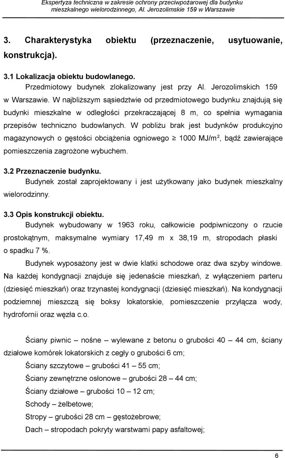 W pobliżu brak jest budynków produkcyjno magazynowych o gęstości obciążenia ogniowego 1000 MJ/m 2, bądź zawierające pomieszczenia zagrożone wybuchem. 3.2 Przeznaczenie budynku.