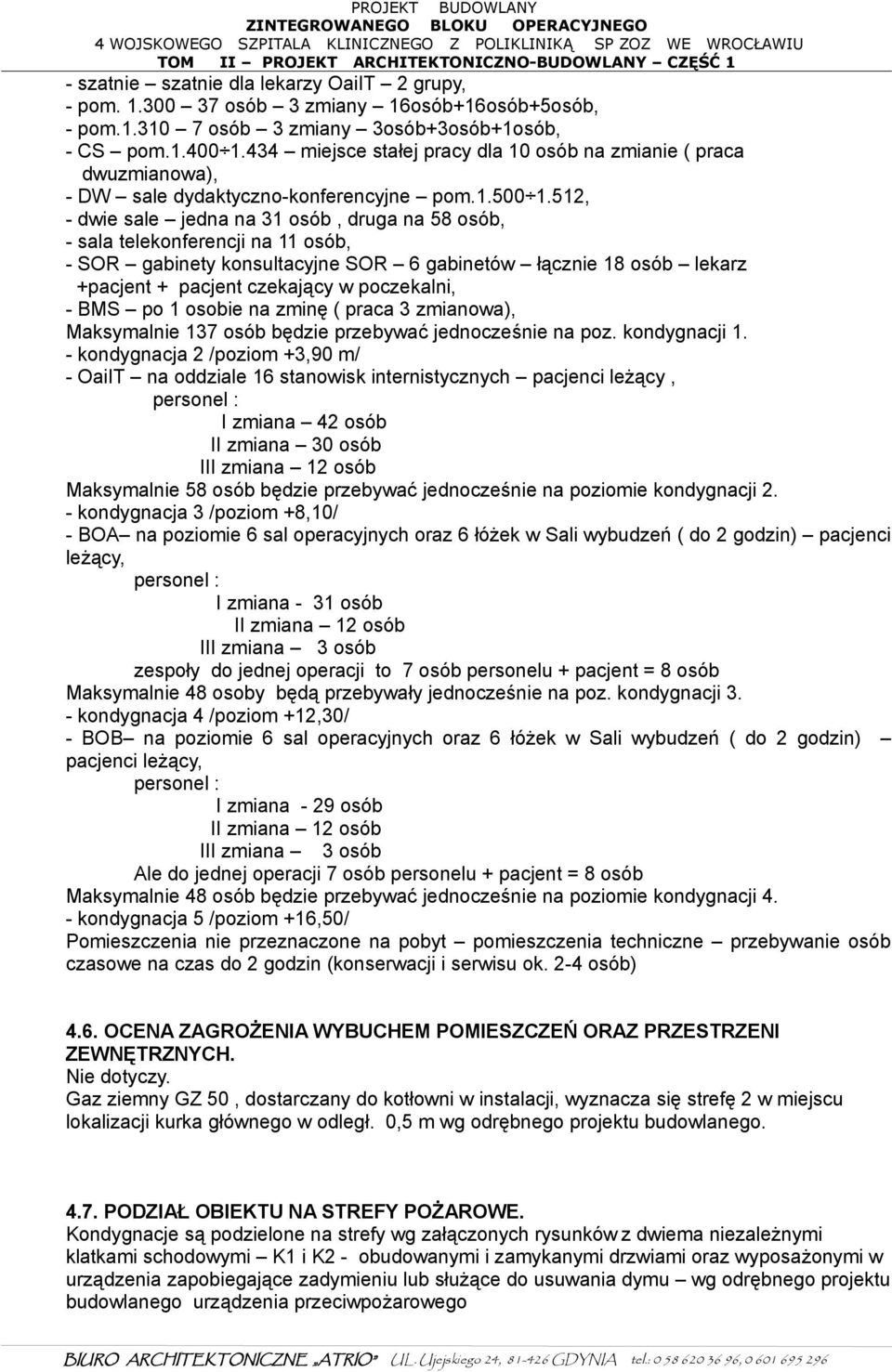 512, - dwie sale jedna na 31 osób, druga na 58 osób, - sala telekonferencji na 11 osób, - SOR gabinety konsultacyjne SOR 6 gabinetów łącznie 18 osób lekarz +pacjent + pacjent czekający w poczekalni,