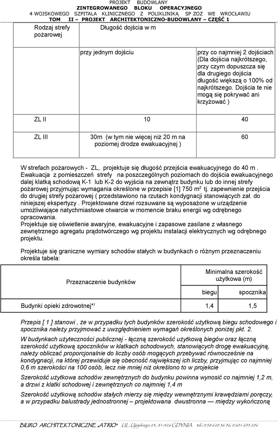 Dojścia te nie mogą się pokrywać ani krzyżować ) ZL II 10 40 ZL III 30m (w tym nie więcej niż 20 m na poziomej drodze ewakuacyjnej ) 60 W strefach pożarowych - ZL, projektuje się długość przejścia