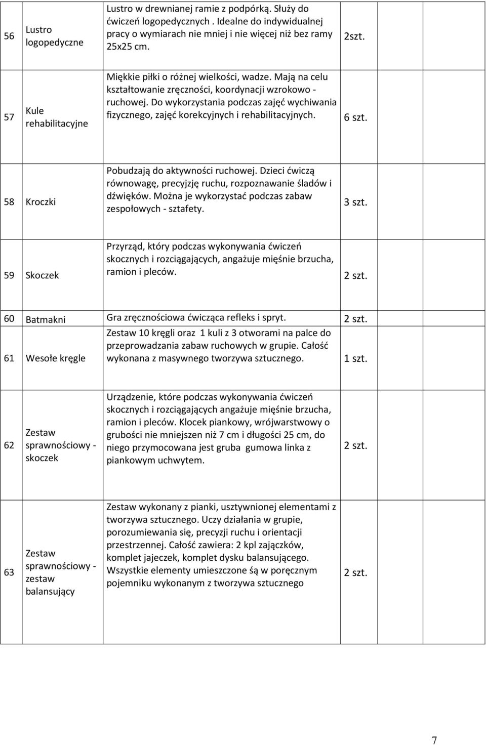 Do wykorzystania podczas zajęć wychiwania fizycznego, zajęć korekcyjnych i rehabilitacyjnych. 6 szt. 58 Kroczki Pobudzają do aktywności ruchowej.