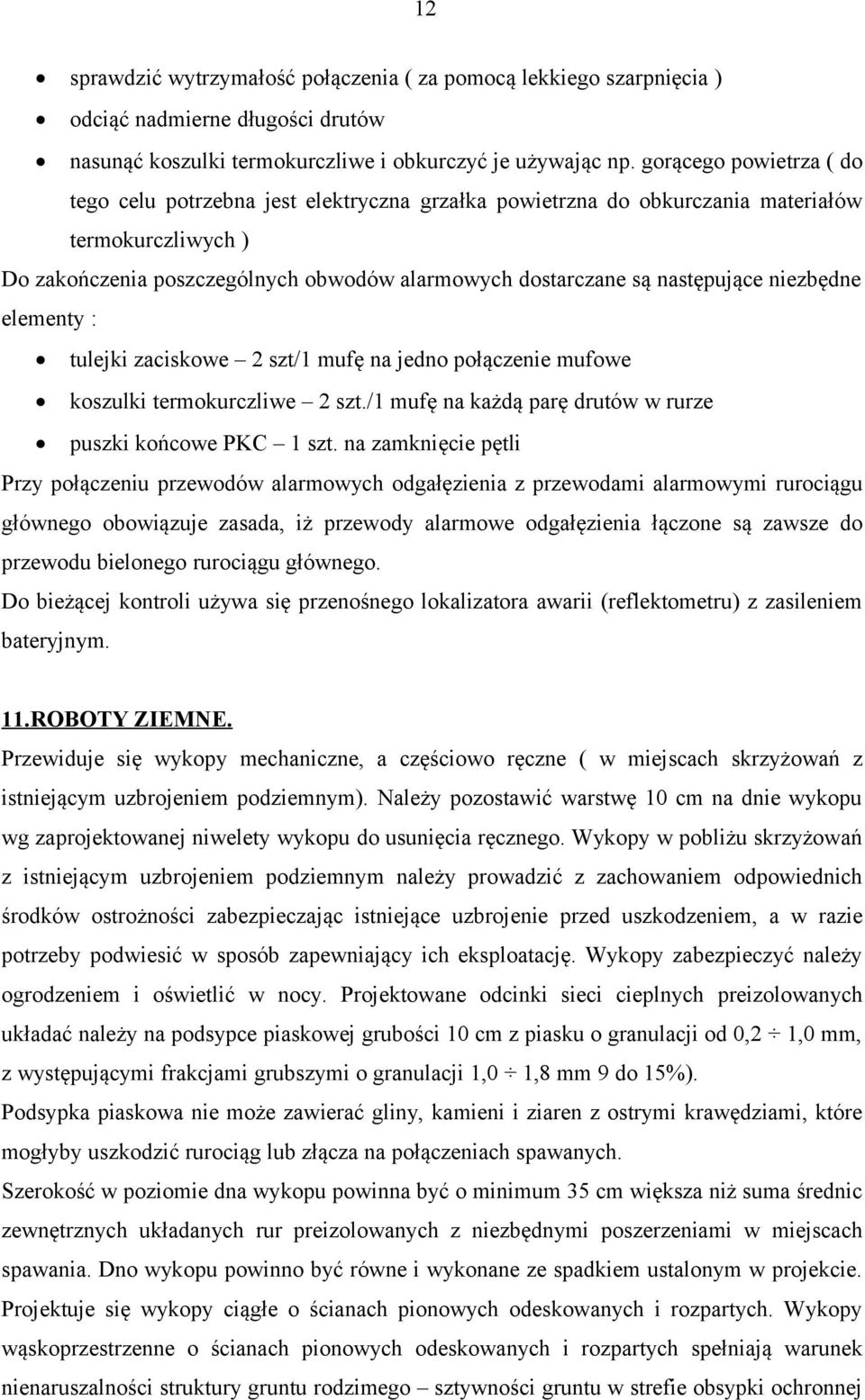 następujące niezbędne elementy : tulejki zaciskowe 2 szt/1 mufę na jedno połączenie mufowe koszulki termokurczliwe 2 szt./1 mufę na każdą parę drutów w rurze puszki końcowe PKC 1 szt.