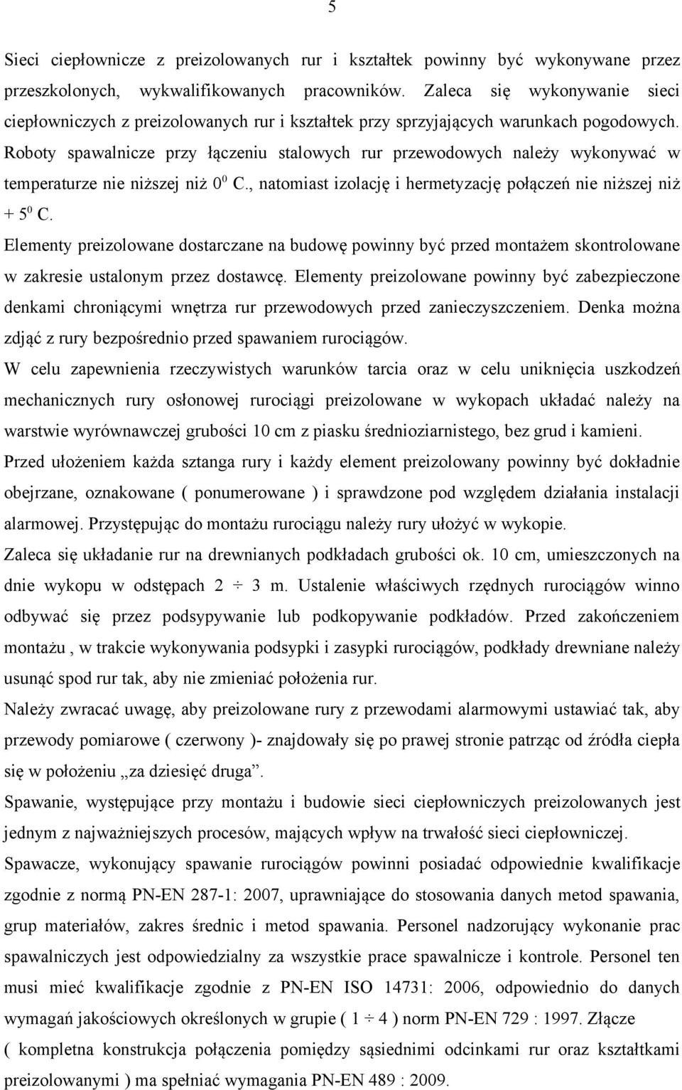 Roboty spawalnicze przy łączeniu stalowych rur przewodowych należy wykonywać w temperaturze nie niższej niż 0 0 C., natomiast izolację i hermetyzację połączeń nie niższej niż + 5 0 C.