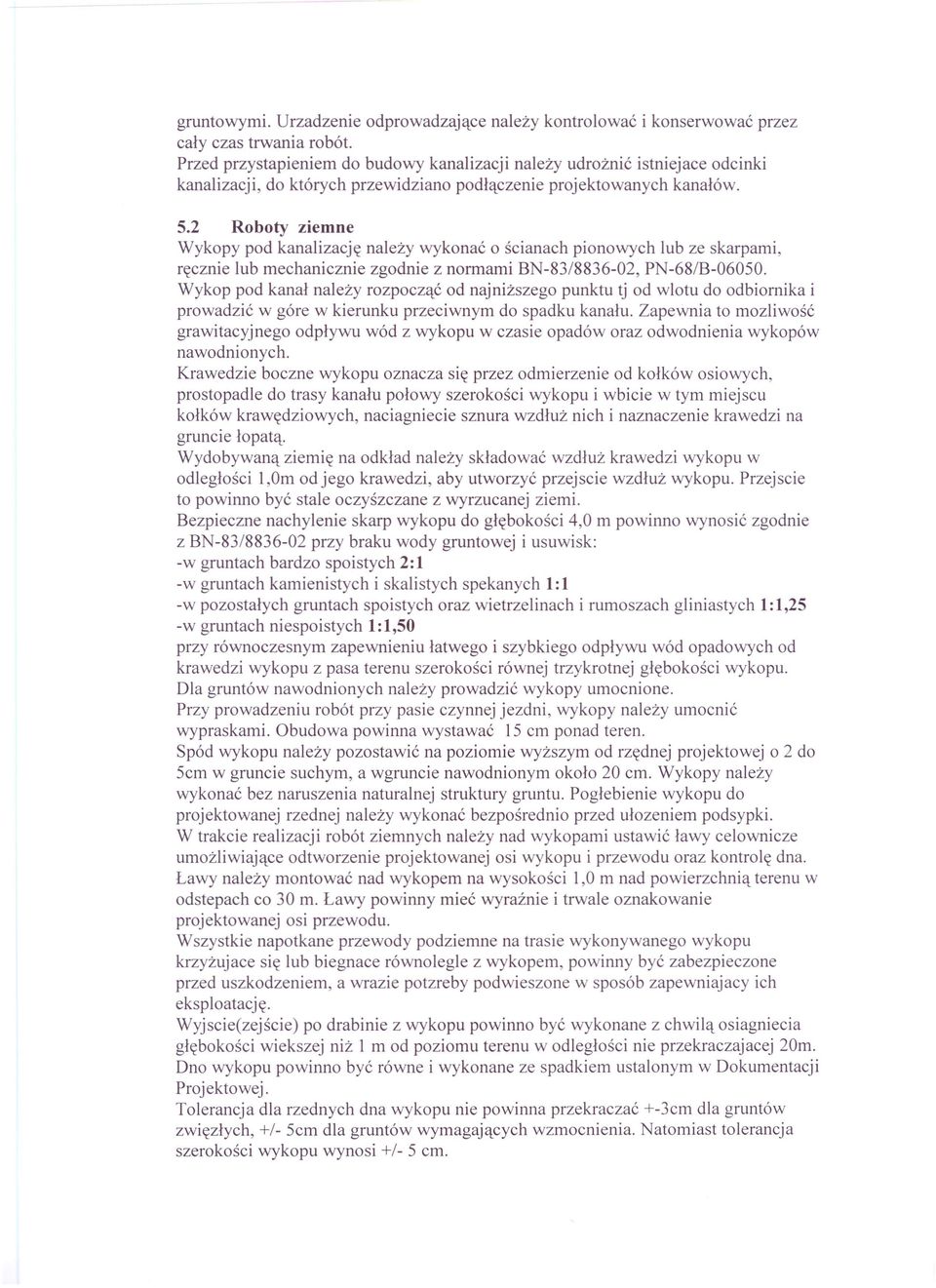 2 Roboty ziemne Wykopy pod kanalizację należy wykonać o ścianach pionowych lub ze skarpami, ręcznie lub mechanicznie zgodnie z normami BN-83/8836-02, PN-68/B-06050.