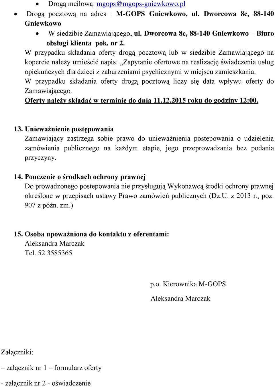 W przypadku składania oferty drogą pocztową lub w siedzibie Zamawiającego na kopercie należy umieścić napis: Zapytanie ofertowe na realizację świadczenia usług opiekuńczych dla dzieci z zaburzeniami