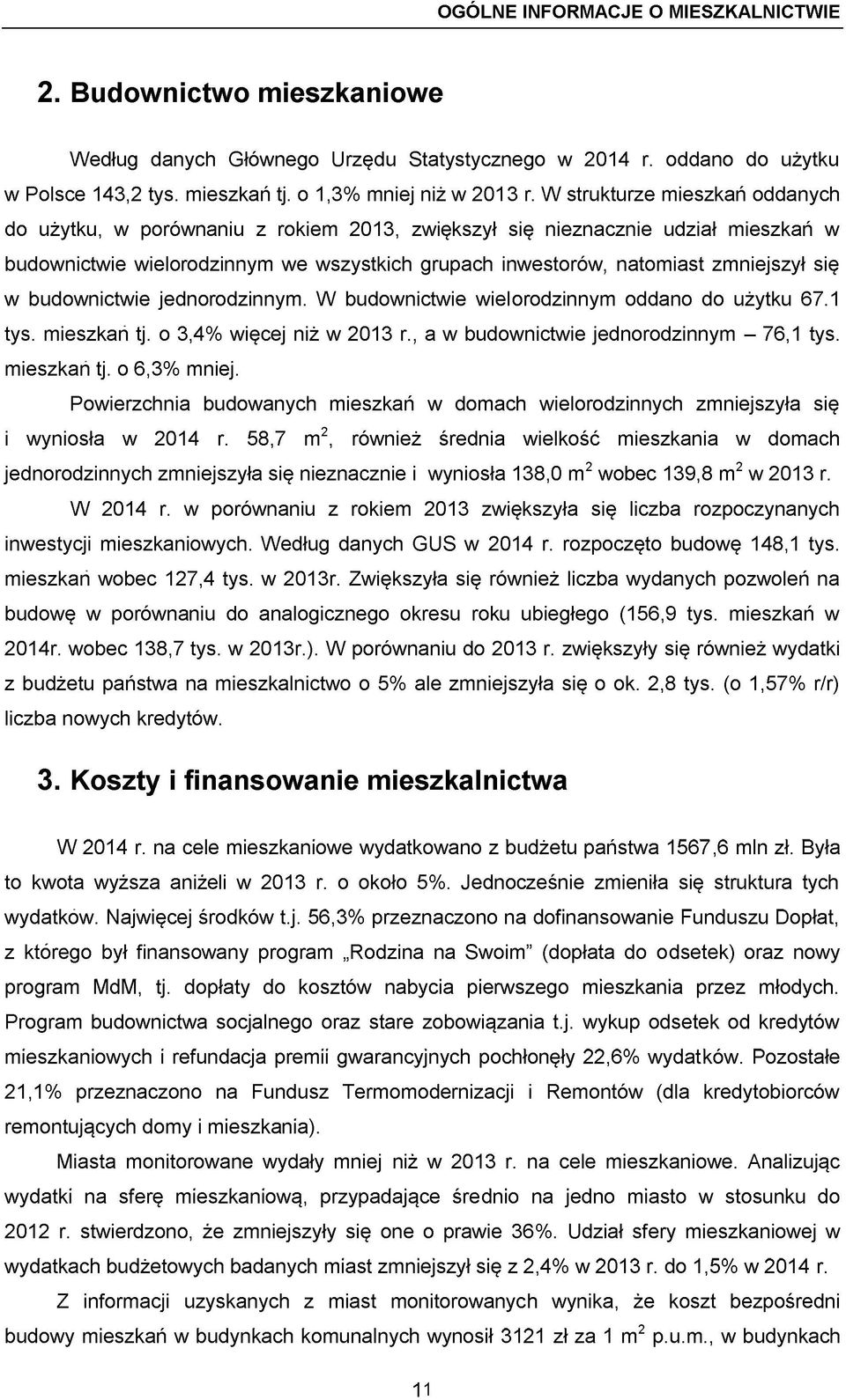 się w budownictwie jednorodzinnym. W budownictwie wielorodzinnym oddano do użytku 67.1 tys. mieszkań tj. o 3,4% więcej niż w 2013 r., a w budownictwie jednorodzinnym - 76,1 tys. mieszkań tj. o 6,3% mniej.