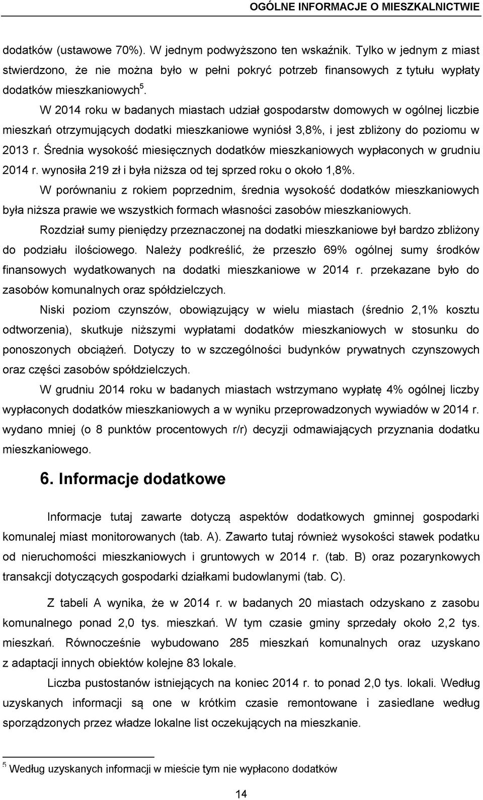 W 2014 roku w badanych miastach udział gospodarstw domowych w ogólnej liczbie mieszkań otrzymujących dodatki mieszkaniowe wyniósł 3,8%, i jest zbliżony do poziomu w 2013 r.