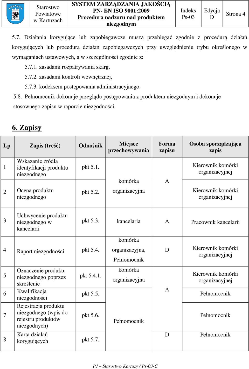 w szczególności zgodnie z: 5.7.1. zasadami rozpatrywania skarg, 5.7.2. zasadami kontroli wewnętrznej, 5.7.3. kodeksem postępowania administracyjnego. 5.8.