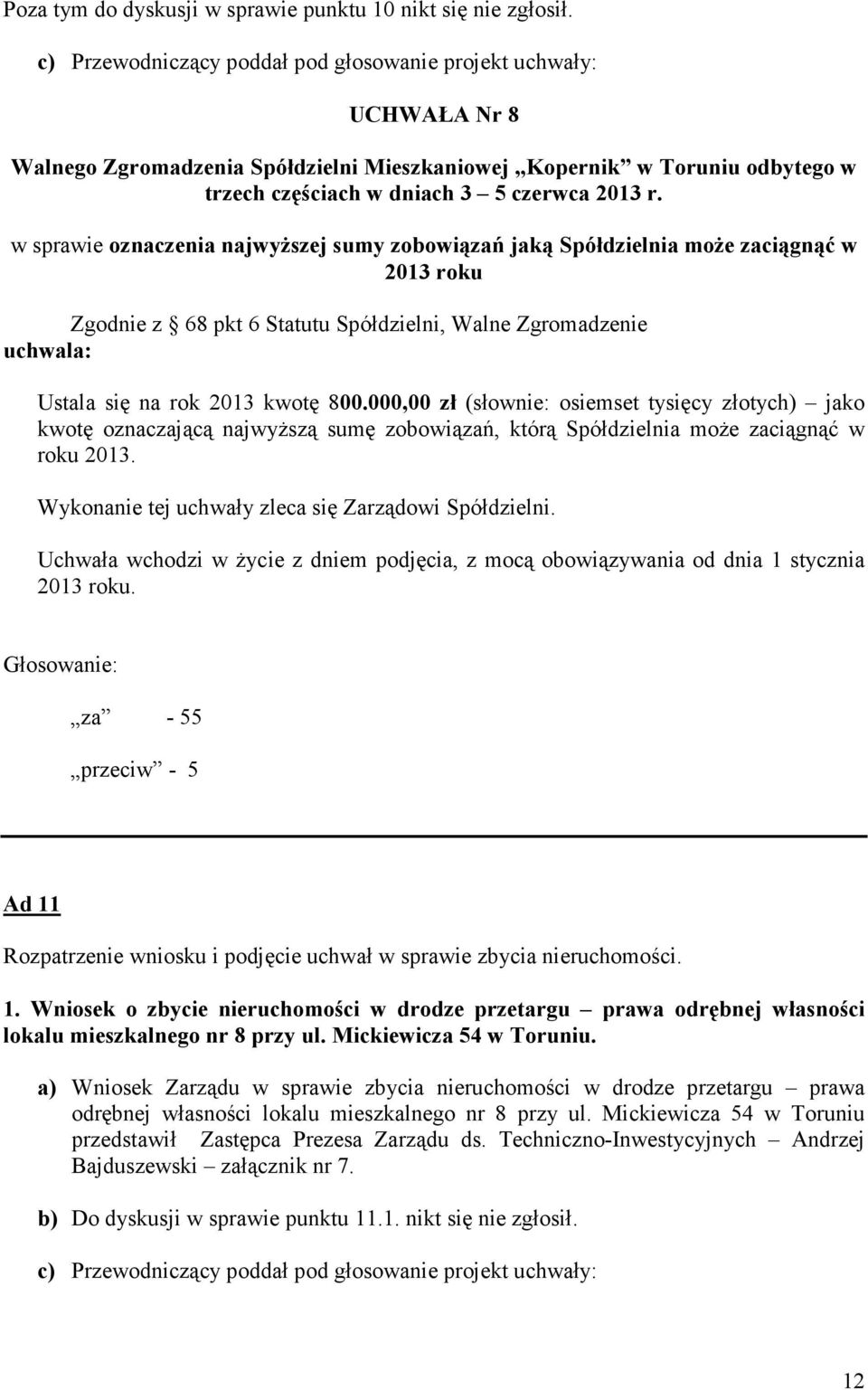 w sprawie oznaczenia najwyższej sumy zobowiązań jaką Spółdzielnia może zaciągnąć w 2013 roku Zgodnie z 68 pkt 6 Statutu Spółdzielni, Walne Zgromadzenie uchwala: Ustala się na rok 2013 kwotę 800.