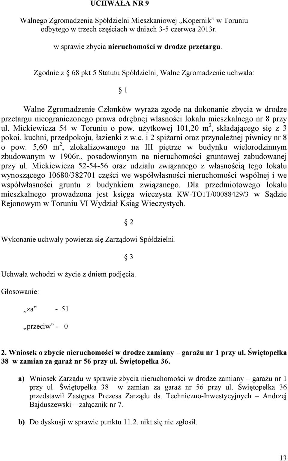 mieszkalnego nr 8 przy ul. Mickiewicza 54 w Toruniu o pow. użytkowej 101,20 m 2, składającego się z 3 pokoi, kuchni, przedpokoju, łazienki z w.c. i 2 spiżarni oraz przynależnej piwnicy nr 8 o pow.