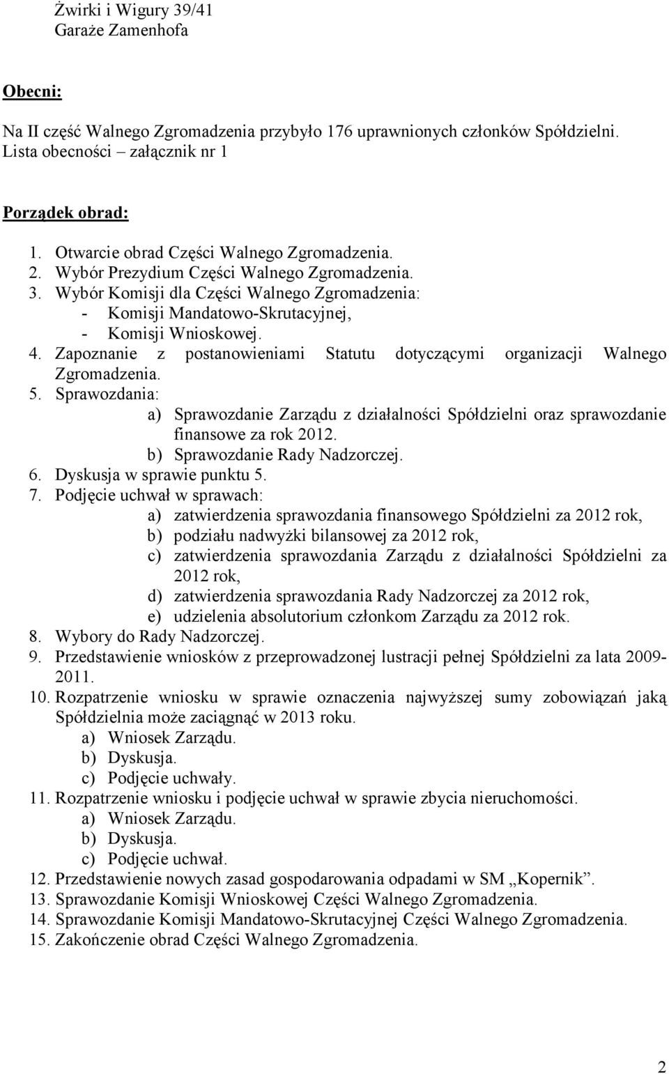 Zapoznanie z postanowieniami Statutu dotyczącymi organizacji Walnego Zgromadzenia. 5. Sprawozdania: a) Sprawozdanie Zarządu z działalności Spółdzielni oraz sprawozdanie finansowe za rok 2012.