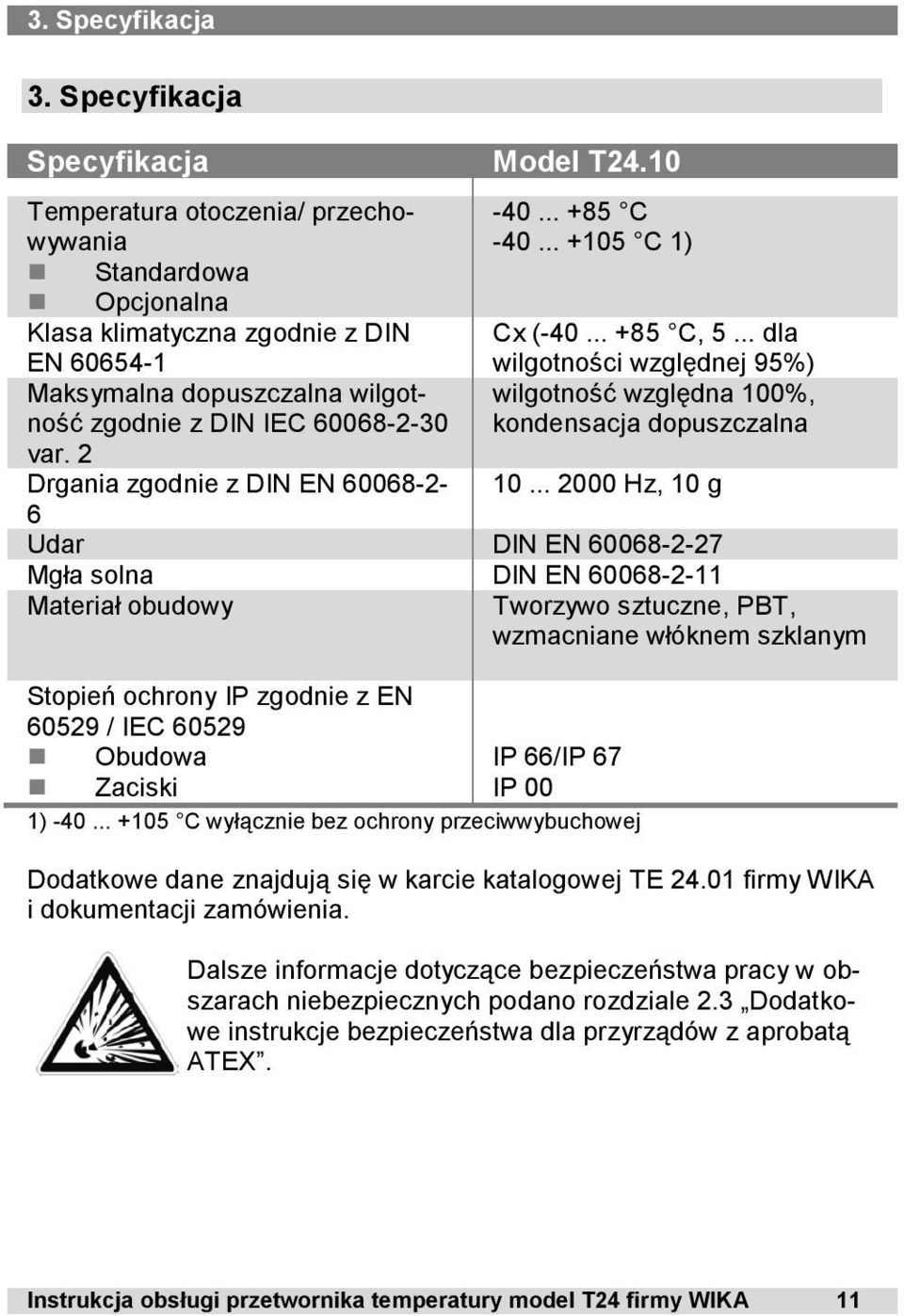 2 Drgania zgodnie z DIN EN 60068-2- 6-40... +85 C -40... +105 C 1) Cx (-40... +85 C, 5... dla wilgotności względnej 95%) wilgotność względna 100%, kondensacja dopuszczalna 10.