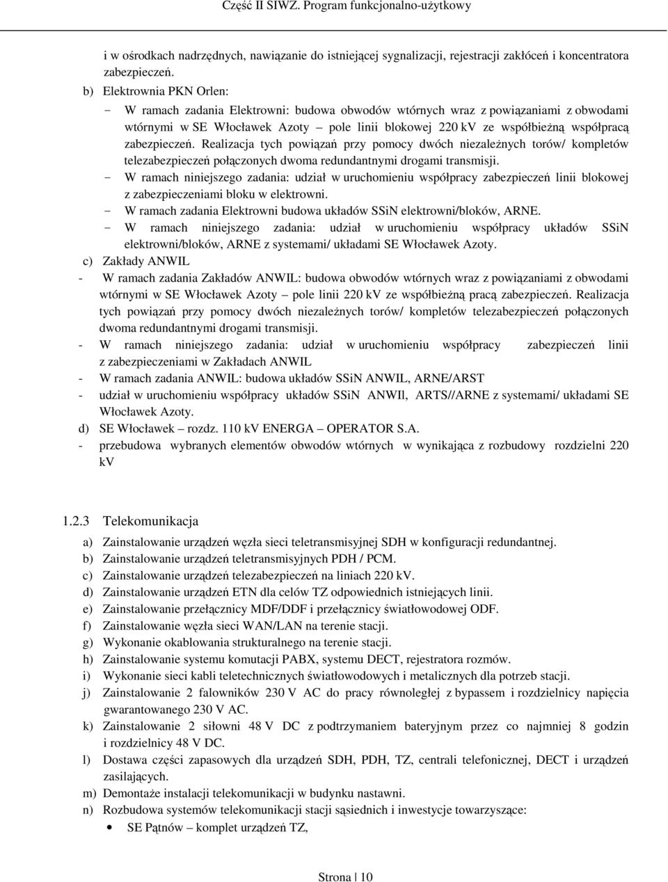 zabezpieczeń. Realizacja tych powiązań przy pomocy dwóch niezależnych torów/ kompletów telezabezpieczeń połączonych dwoma redundantnymi drogami transmisji.
