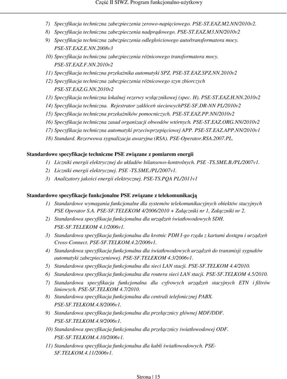 NN.2010v2 11) Specyfikacja techniczna przekaźnika automatyki SPZ. PSE-ST.EAZ.SPZ.NN.2010v2 12) Specyfikacja techniczna zabezpieczenia różnicowego szyn zbiorczych PSE-ST.EAZ.G.NN.2010v2 13) Specyfikacja techniczna lokalnej rezerwy wyłącznikowej (spec.