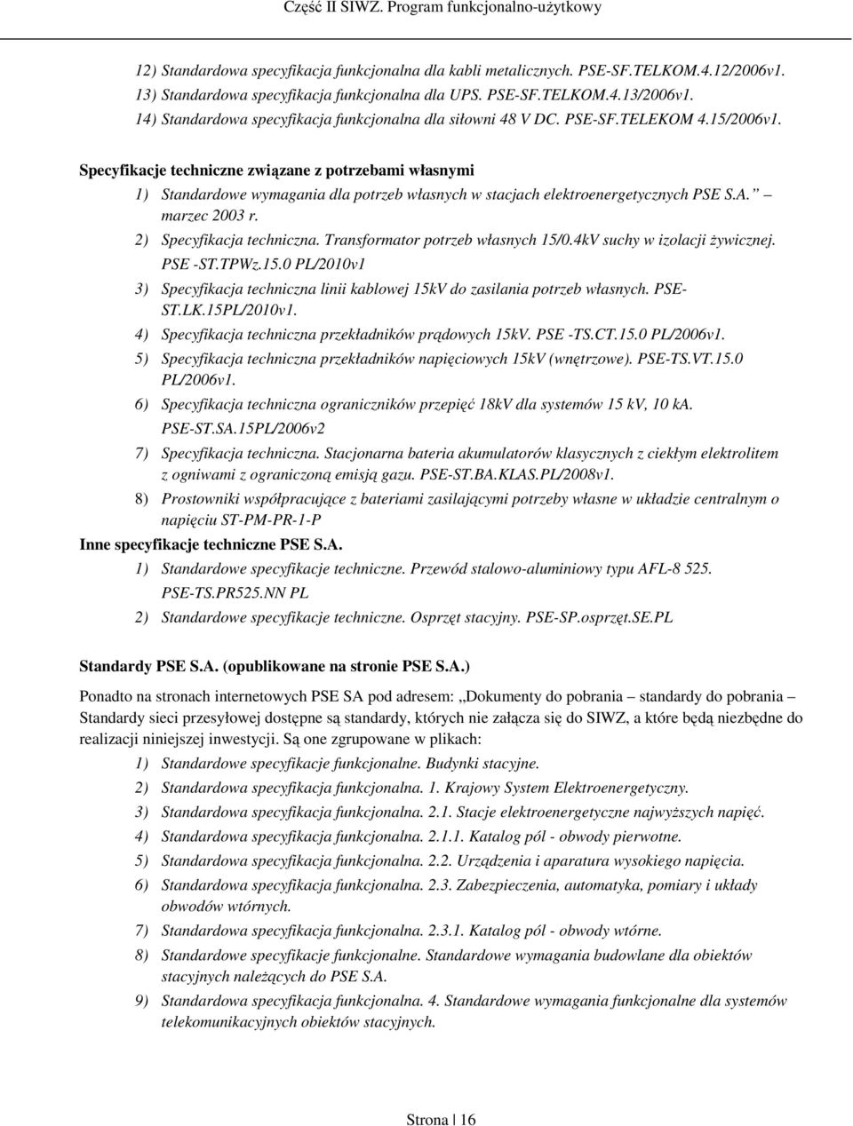 Specyfikacje techniczne związane z potrzebami własnymi 1) Standardowe wymagania dla potrzeb własnych w stacjach elektroenergetycznych PSE S.A. marzec 2003 r. 2) Specyfikacja techniczna.