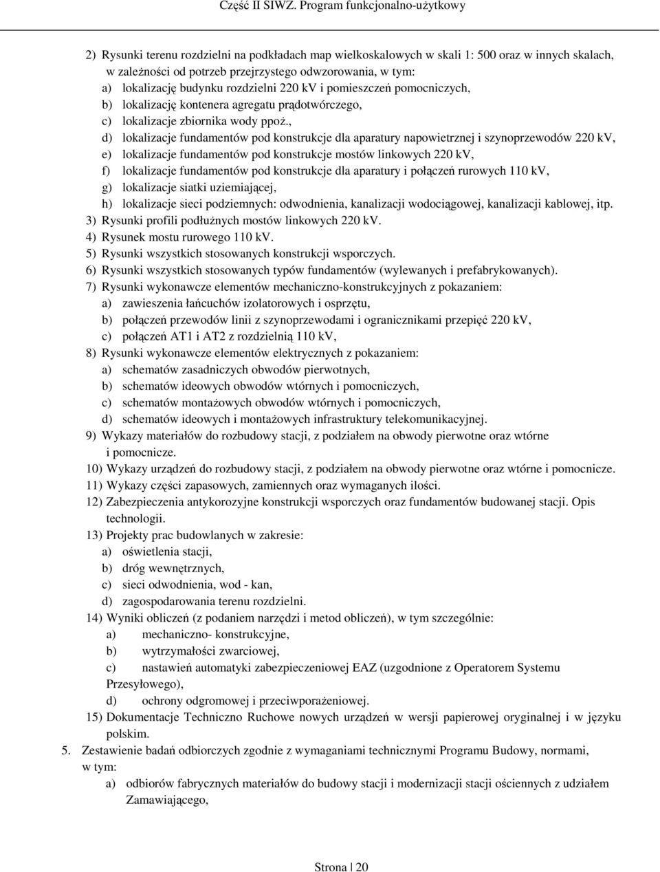 , d) lokalizacje fundamentów pod konstrukcje dla aparatury napowietrznej i szynoprzewodów 220 kv, e) lokalizacje fundamentów pod konstrukcje mostów linkowych 220 kv, f) lokalizacje fundamentów pod