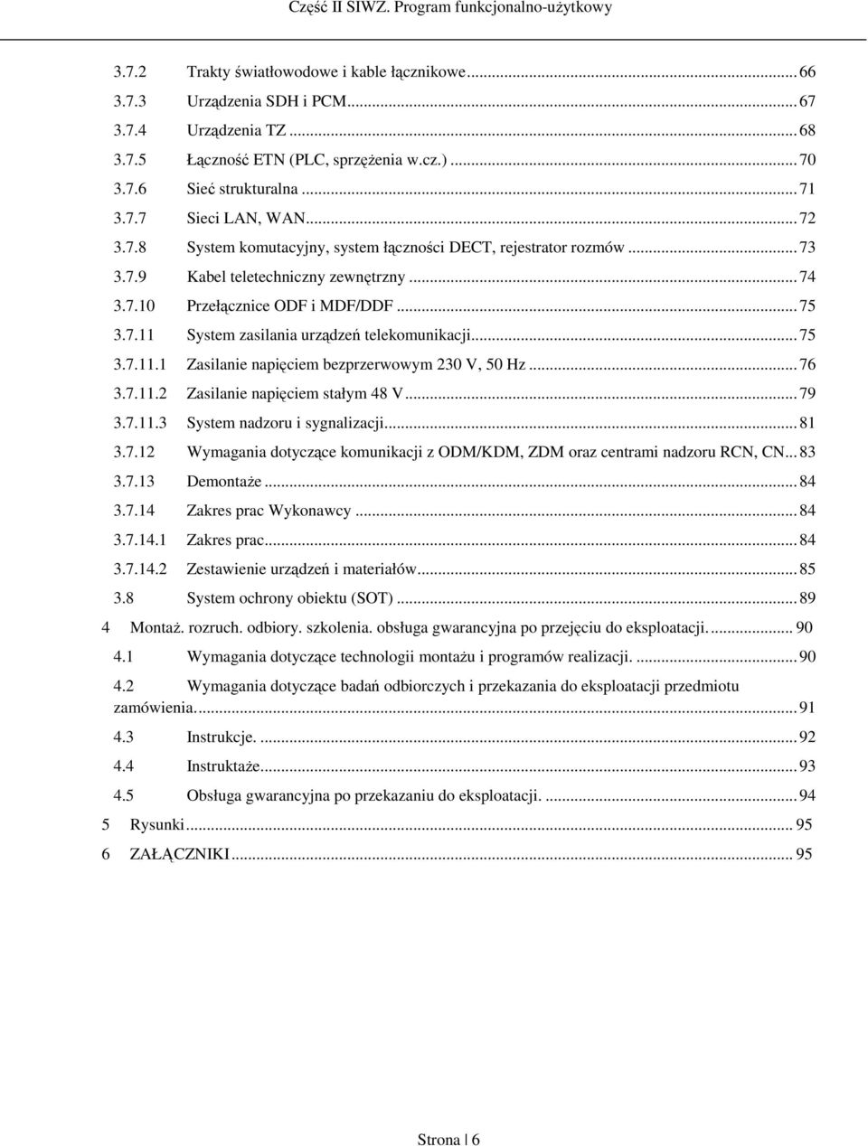 .. 75 3.7.11.1 Zasilanie napięciem bezprzerwowym 230 V, 50 Hz... 76 3.7.11.2 Zasilanie napięciem stałym 48 V... 79 3.7.11.3 System nadzoru i sygnalizacji... 81 3.7.12 Wymagania dotyczące komunikacji z ODM/KDM, ZDM oraz centrami nadzoru RCN, CN.