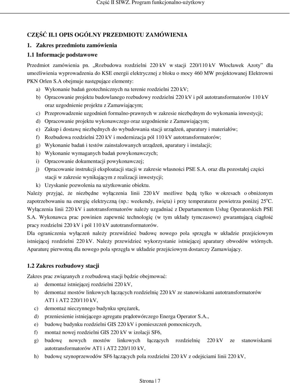A obejmuje następujące elementy: a) Wykonanie badań geotechnicznych na terenie rozdzielni 220 kv; b) Opracowanie projektu budowlanego rozbudowy rozdzielni 220 kv i pól autotransformatorów 110 kv oraz
