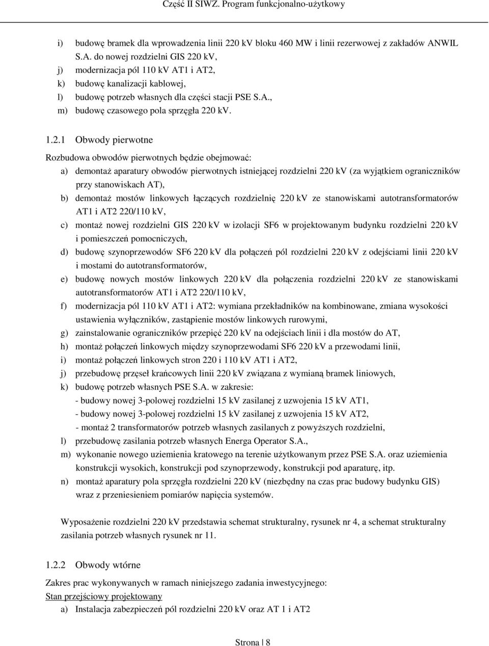 1.2.1 Obwody pierwotne Rozbudowa obwodów pierwotnych będzie obejmować: a) demontaż aparatury obwodów pierwotnych istniejącej rozdzielni 220 kv (za wyjątkiem ograniczników przy stanowiskach AT), b)