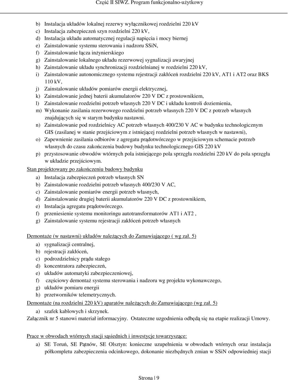 rozdzielnianej w rozdzielni 220 kv, i) Zainstalowanie autonomicznego systemu rejestracji zakłóceń rozdzielni 220 kv, AT1 i AT2 oraz BKS 110 kv, j) Zainstalowanie układów pomiarów energii
