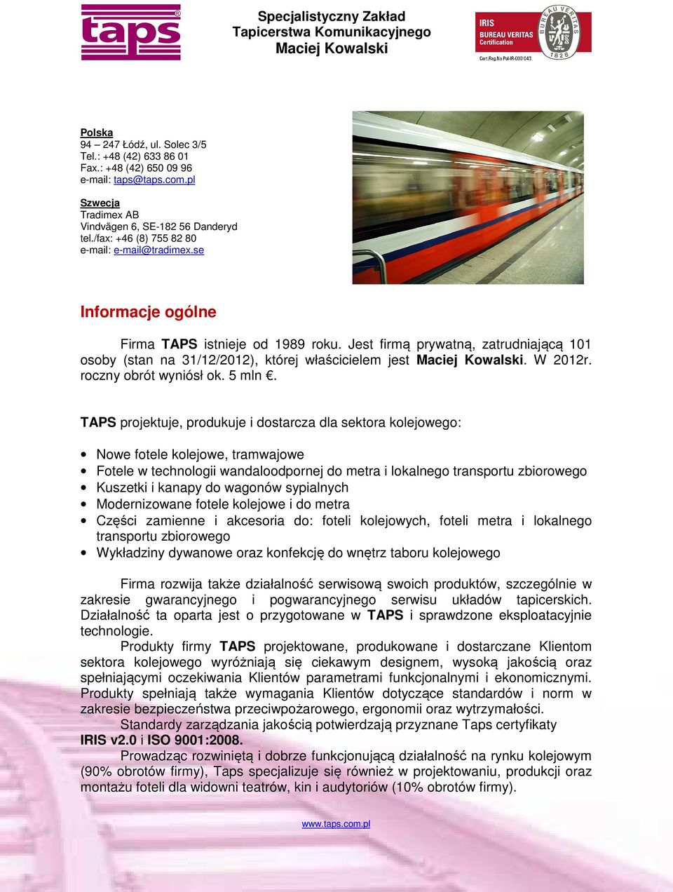 W 2012r. roczny obrót wyniósł ok. 5 mln.