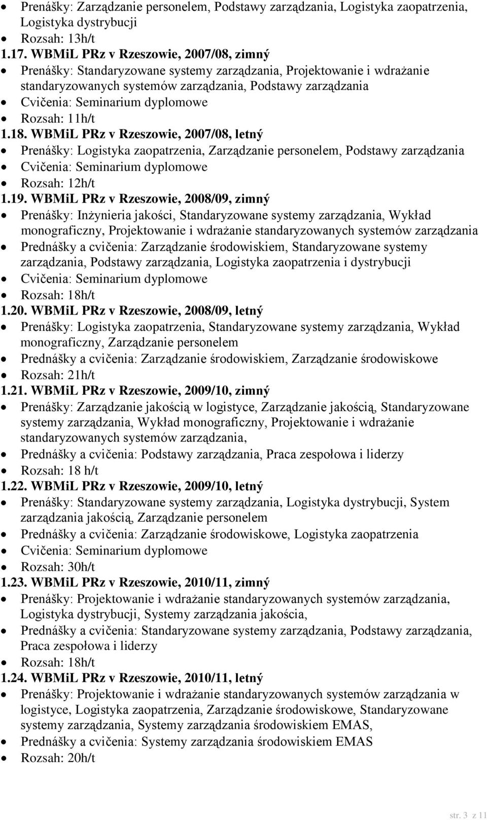 dyplomowe Rozsah: 11h/t 1.18. WBMiL PRz v Rzeszowie, 2007/08, letný Prenášky: Logistyka zaopatrzenia, Zarządzanie personelem, Podstawy zarządzania Cvičenia: Seminarium dyplomowe Rozsah: 12h/t 1.19.