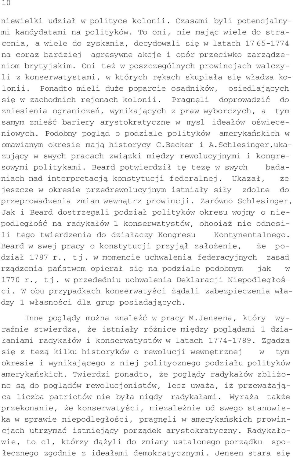 Oni też w poszczególnych prowincjach walczyli z konserwatystami, w których rękach skupiała się władza kolonii. Ponadto mieli duże poparcie osadników, osiedlających się w zachodnich rejonach kolonii.