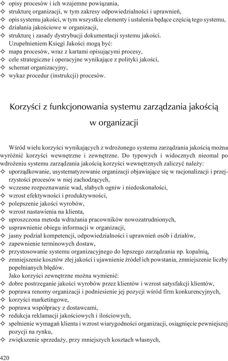 Uzupe³nieniem Ksiêgi Jakoœci mog¹ byæ: mapa procesów, wraz z kartami opisuj¹cymi procesy, cele strategiczne i operacyjne wynikaj¹ce z polityki jakoœci, schemat organizacyjny, wykaz procedur