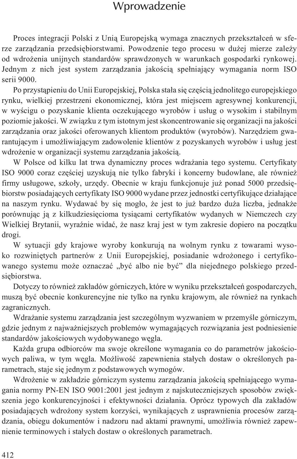 Jednym z nich jest system zarz¹dzania jakoœci¹ spe³niaj¹cy wymagania norm ISO serii 9000.