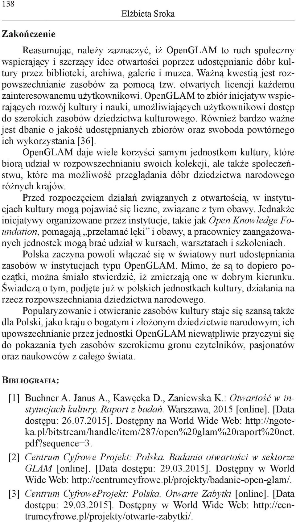 OpenGLAM to zbiór inicjatyw wspierających rozwój kultury i nauki, umożliwiających użytkownikowi dostęp do szerokich zasobów dziedzictwa kulturowego.