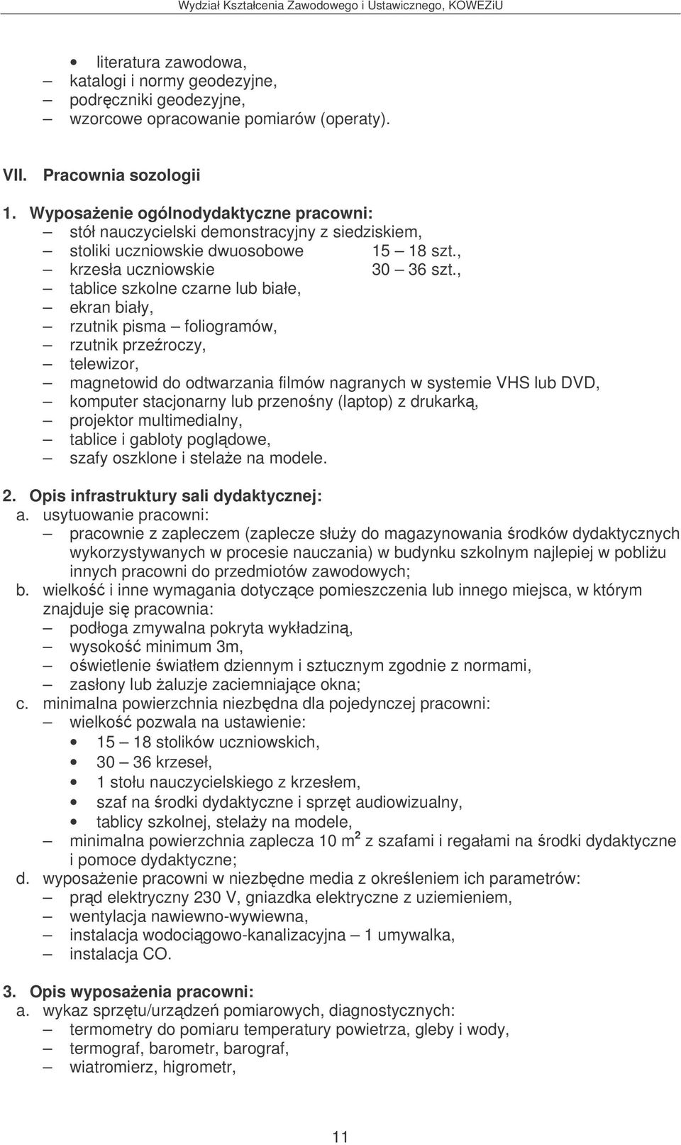 , tablice szkolne czarne lub białe, ekran biały, rzutnik pisma foliogramów, rzutnik przeroczy, telewizor, magnetowid do odtwarzania filmów nagranych w systemie VHS lub DVD, komputer stacjonarny lub