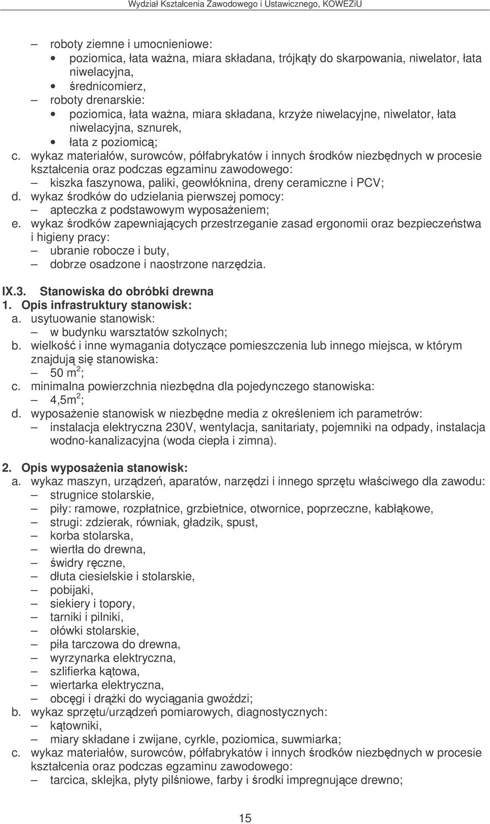 wykaz materiałów, surowców, półfabrykatów i innych rodków niezbdnych w procesie kształcenia oraz podczas egzaminu zawodowego: kiszka faszynowa, paliki, geowłóknina, dreny ceramiczne i PCV; d.