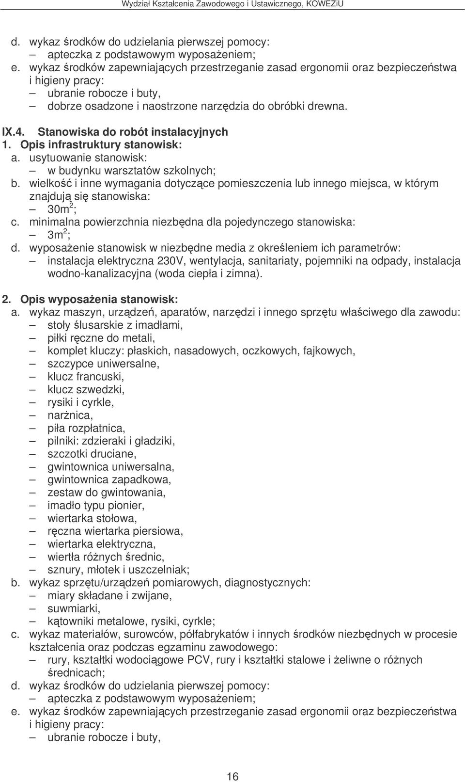 Stanowiska do robót instalacyjnych 1. Opis infrastruktury stanowisk: a. usytuowanie stanowisk: w budynku warsztatów szkolnych; znajduj si stanowiska: 30m 2 ; c.