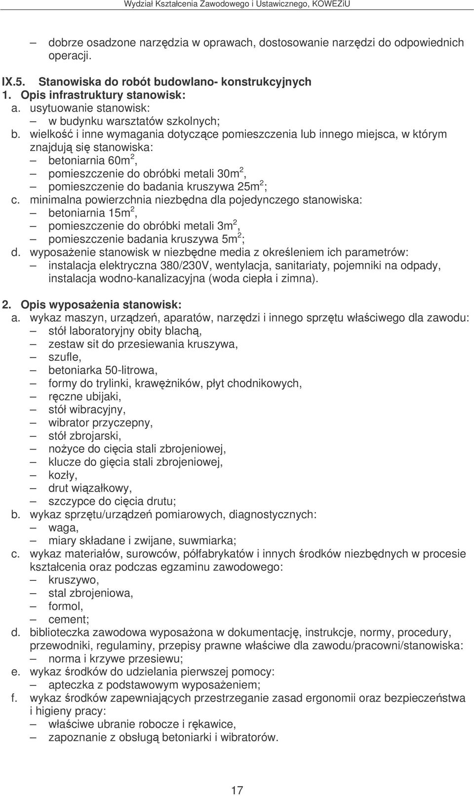 minimalna powierzchnia niezbdna dla pojedynczego stanowiska: betoniarnia 15m 2, pomieszczenie do obróbki metali 3m 2, pomieszczenie badania kruszywa 5m 2 ; d.