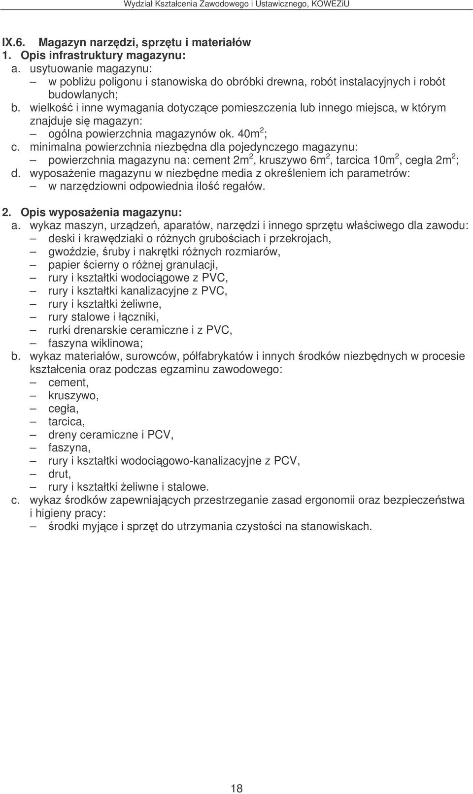 minimalna powierzchnia niezbdna dla pojedynczego magazynu: powierzchnia magazynu na: cement 2m 2, kruszywo 6m 2, tarcica 10m 2, cegła 2m 2 ; d.