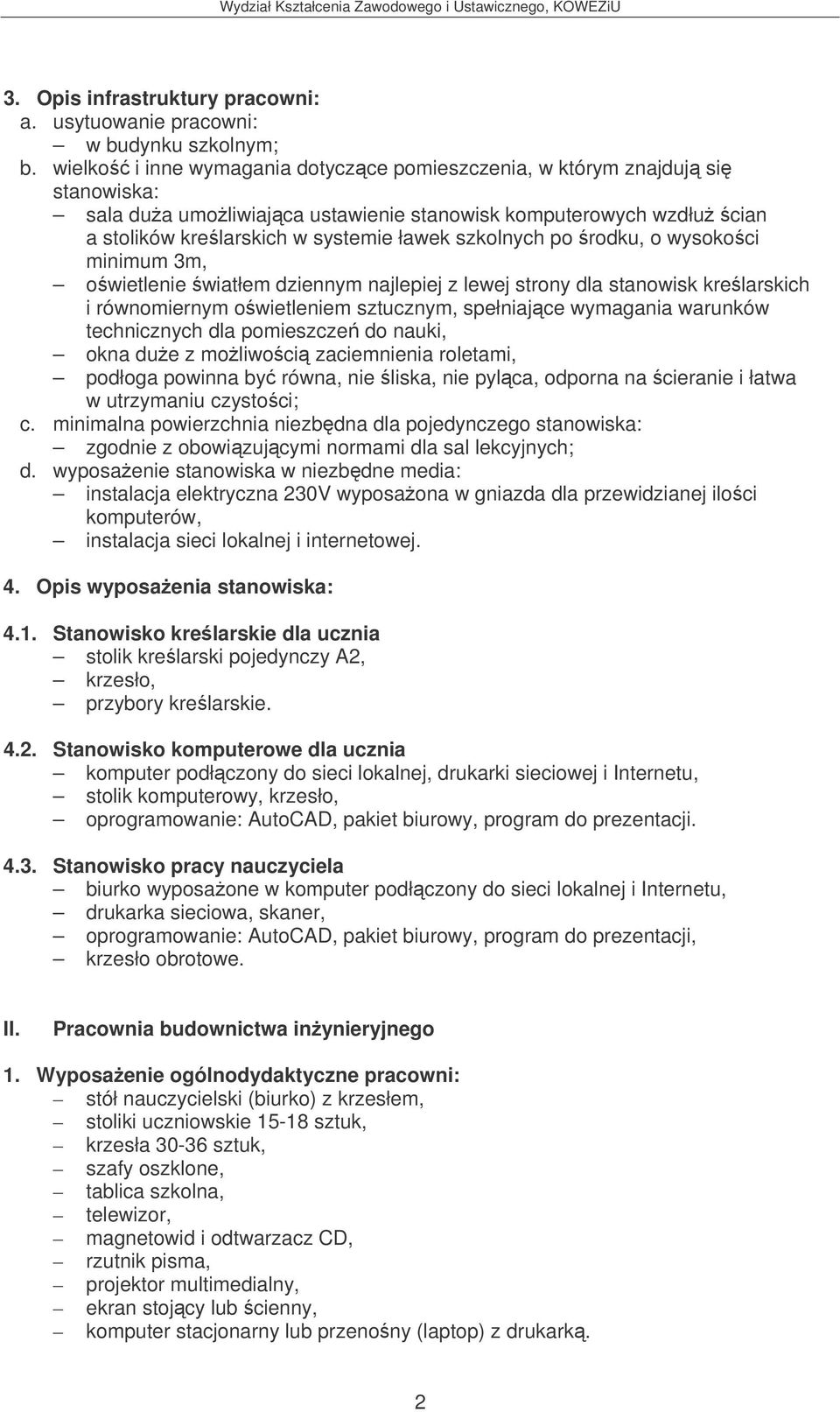 rodku, o wysokoci minimum 3m, owietlenie wiatłem dziennym najlepiej z lewej strony dla stanowisk krelarskich i równomiernym owietleniem sztucznym, spełniajce wymagania warunków technicznych dla