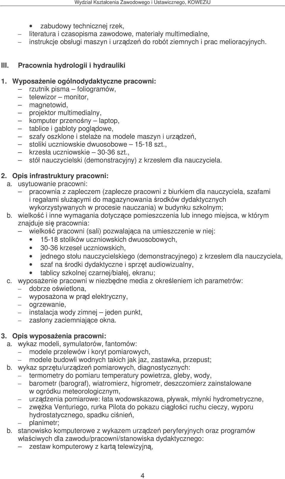 Wyposaenie ogólnodydaktyczne pracowni: rzutnik pisma foliogramów, telewizor monitor, magnetowid, projektor multimedialny, komputer przenony laptop, tablice i gabloty pogldowe, szafy oszklone i stelae
