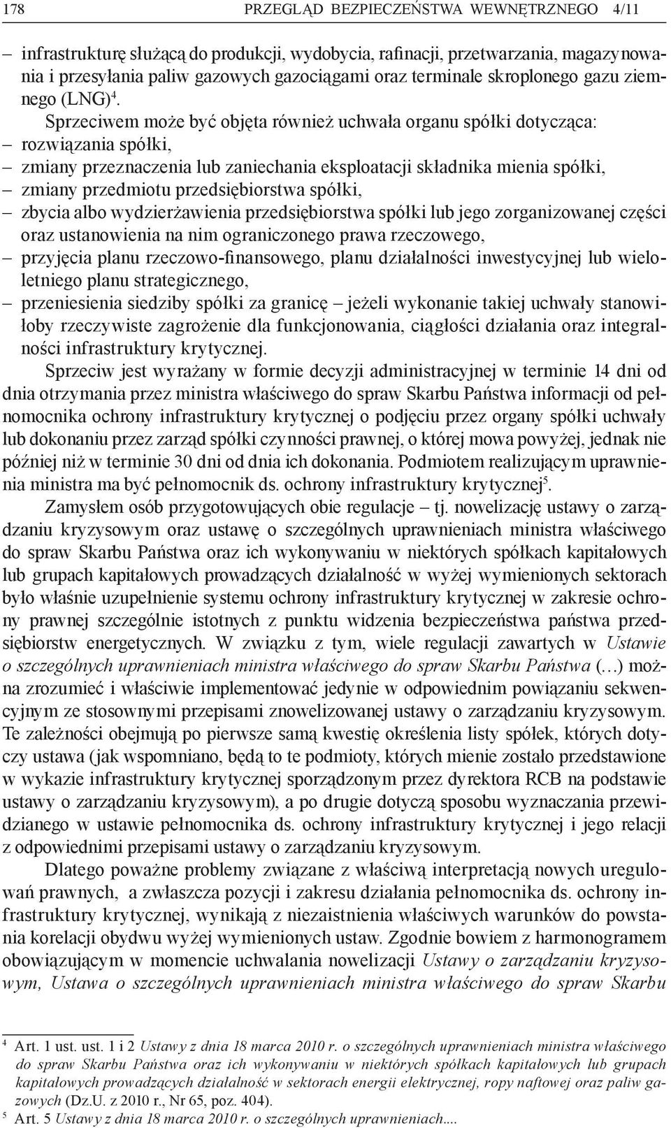 Sprzeciwem może być objęta również uchwała organu spółki dotycząca: rozwiązania spółki, zmiany przeznaczenia lub zaniechania eksploatacji składnika mienia spółki, zmiany przedmiotu przedsiębiorstwa