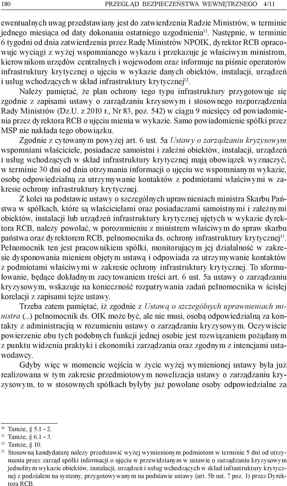 centralnych i wojewodom oraz informuje na piśmie operatorów infrastruktury krytycznej o ujęciu w wykazie danych obiektów, instalacji, urządzeń i usług wchodzących w skład infrastruktury krytycznej 12.