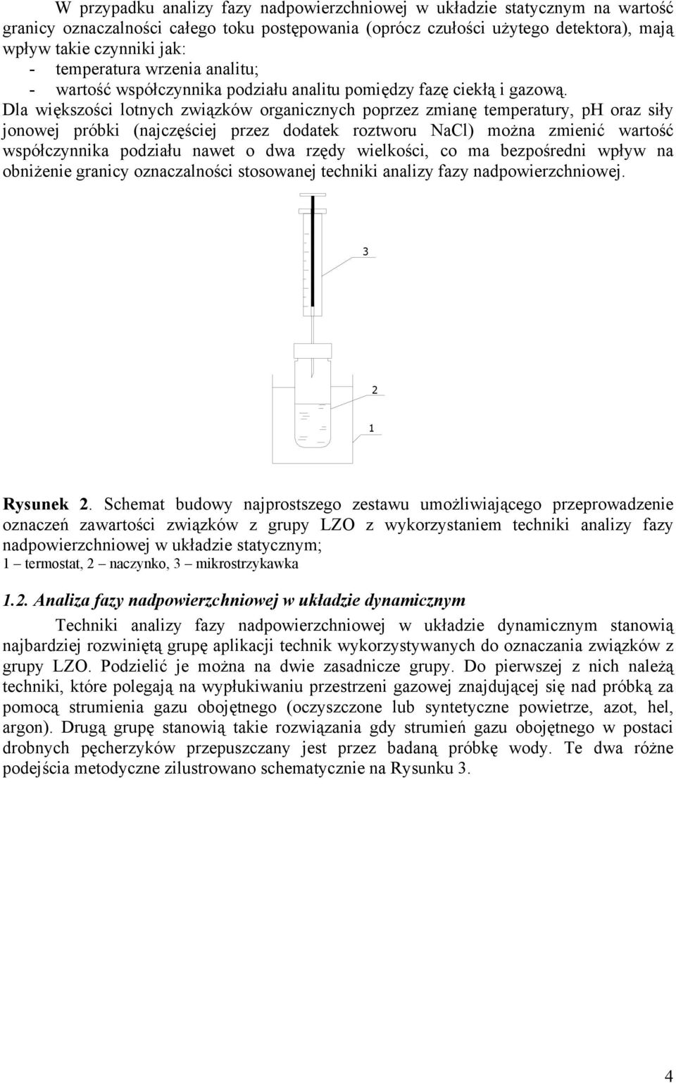 Dla większości lotnych związków organicznych poprzez zmianę temperatury, ph oraz siły jonowej próbki (najczęściej przez dodatek roztworu NaCl) można zmienić wartość współczynnika podziału nawet o dwa