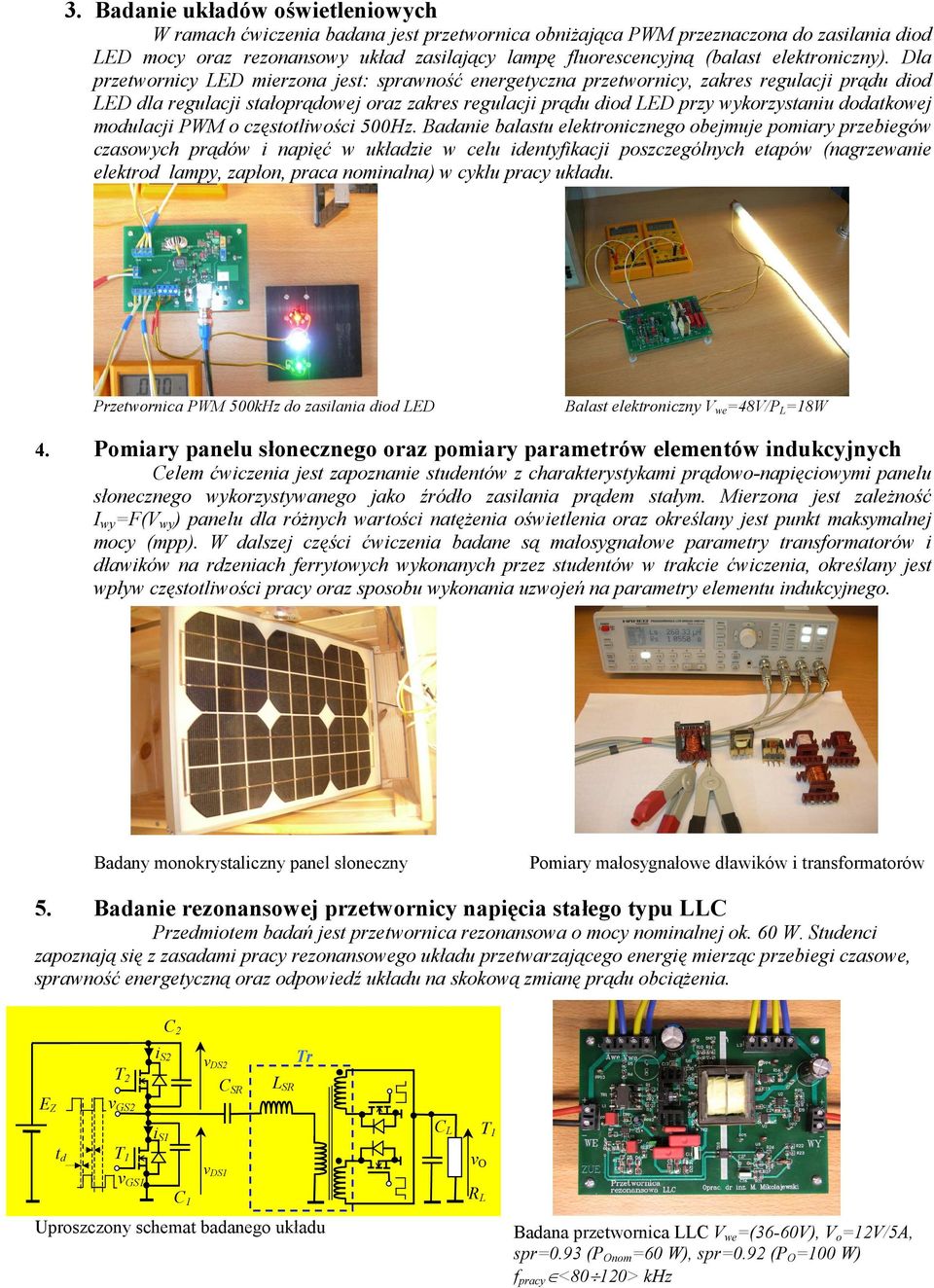 Dla przetwornicy LED mierzona jest: sprawność energetyczna przetwornicy, zakres regulacji prądu diod LED dla regulacji stałoprądowej oraz zakres regulacji prądu diod LED przy wykorzystaniu dodatkowej