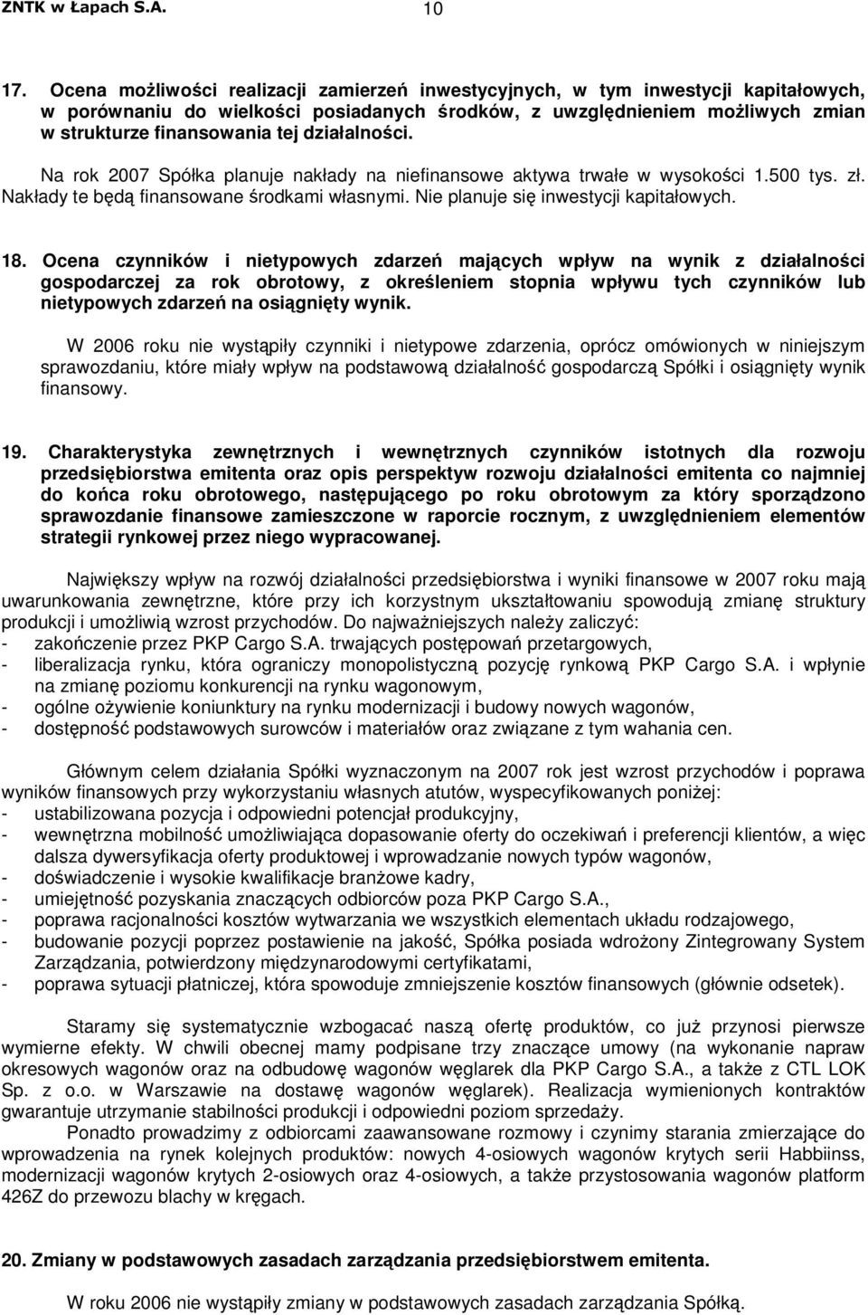 Na rok 2007 Spółka planuje nakłady na niefinansowe aktywa trwałe w wysokoci 1.500 tys. zł. Nakłady te bd finansowane rodkami własnymi. Nie planuje si inwestycji kapitałowych. 18.